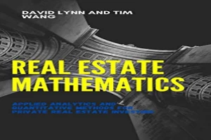 Real Estate Mathematics: Applied Analytics and Quantitative Methods for Private Real Estate Investing